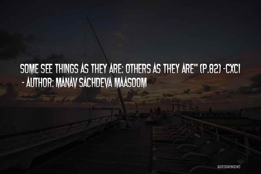 Manav Sachdeva Maasoom Quotes: Some See Things As They Are: Others As They Are (p.82) ~cxci