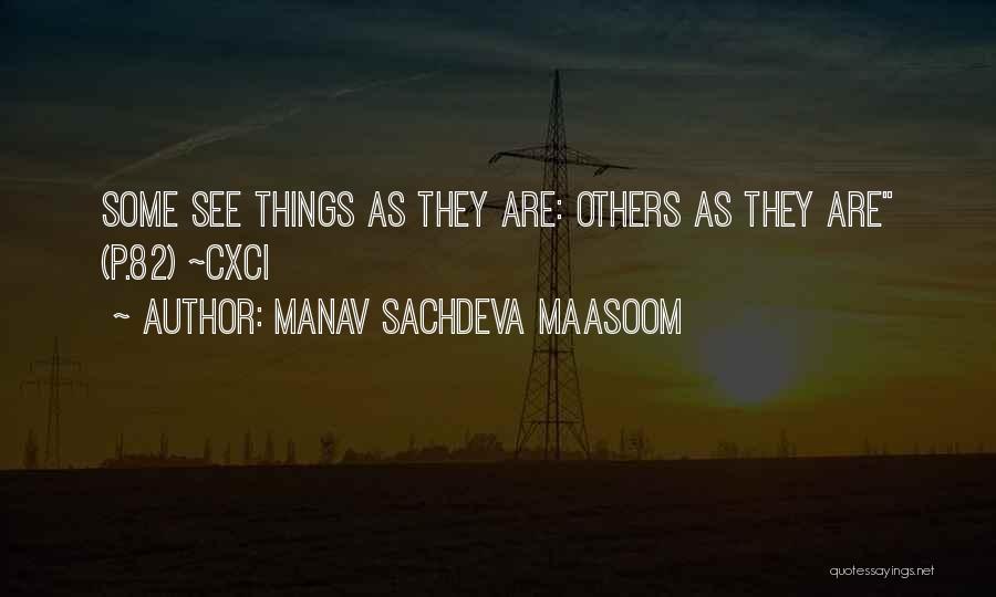 Manav Sachdeva Maasoom Quotes: Some See Things As They Are: Others As They Are (p.82) ~cxci