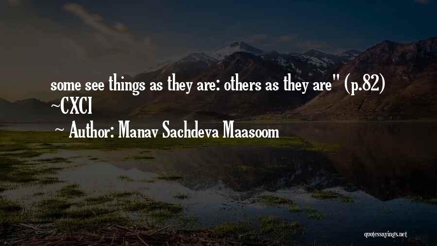 Manav Sachdeva Maasoom Quotes: Some See Things As They Are: Others As They Are (p.82) ~cxci