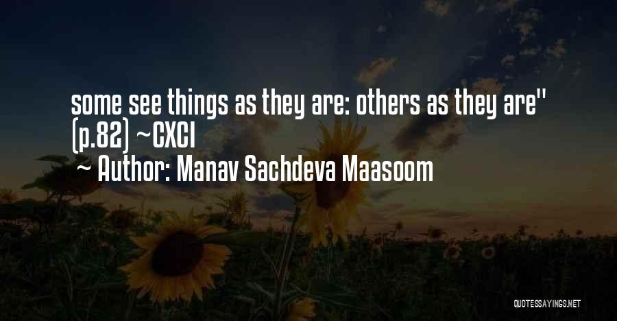 Manav Sachdeva Maasoom Quotes: Some See Things As They Are: Others As They Are (p.82) ~cxci