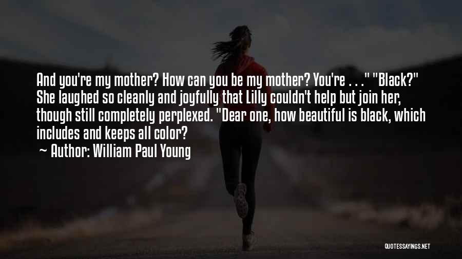 William Paul Young Quotes: And You're My Mother? How Can You Be My Mother? You're . . . Black? She Laughed So Cleanly And