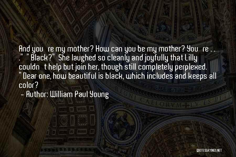William Paul Young Quotes: And You're My Mother? How Can You Be My Mother? You're . . . Black? She Laughed So Cleanly And
