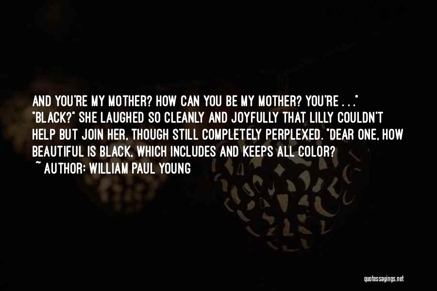 William Paul Young Quotes: And You're My Mother? How Can You Be My Mother? You're . . . Black? She Laughed So Cleanly And