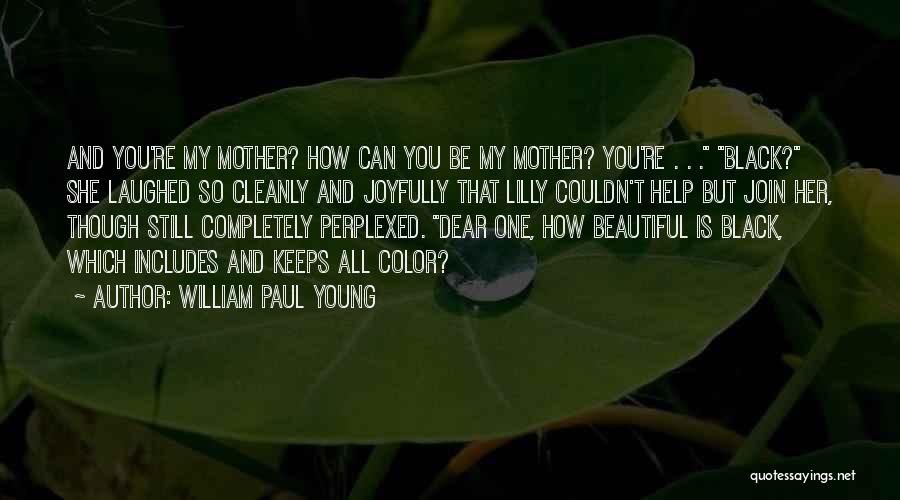 William Paul Young Quotes: And You're My Mother? How Can You Be My Mother? You're . . . Black? She Laughed So Cleanly And