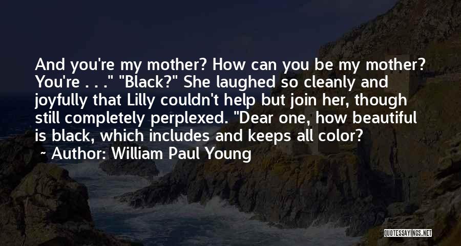William Paul Young Quotes: And You're My Mother? How Can You Be My Mother? You're . . . Black? She Laughed So Cleanly And