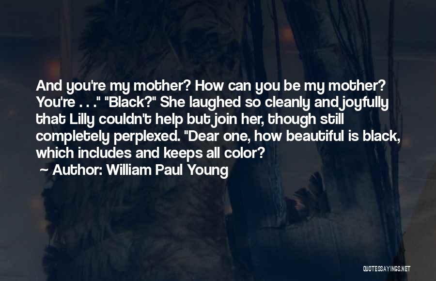 William Paul Young Quotes: And You're My Mother? How Can You Be My Mother? You're . . . Black? She Laughed So Cleanly And