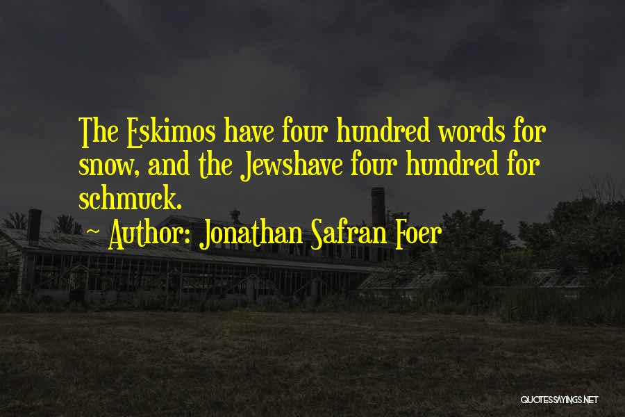 Jonathan Safran Foer Quotes: The Eskimos Have Four Hundred Words For Snow, And The Jewshave Four Hundred For Schmuck.