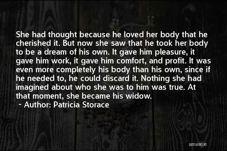 Patricia Storace Quotes: She Had Thought Because He Loved Her Body That He Cherished It. But Now She Saw That He Took Her