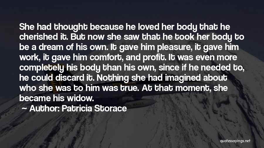 Patricia Storace Quotes: She Had Thought Because He Loved Her Body That He Cherished It. But Now She Saw That He Took Her