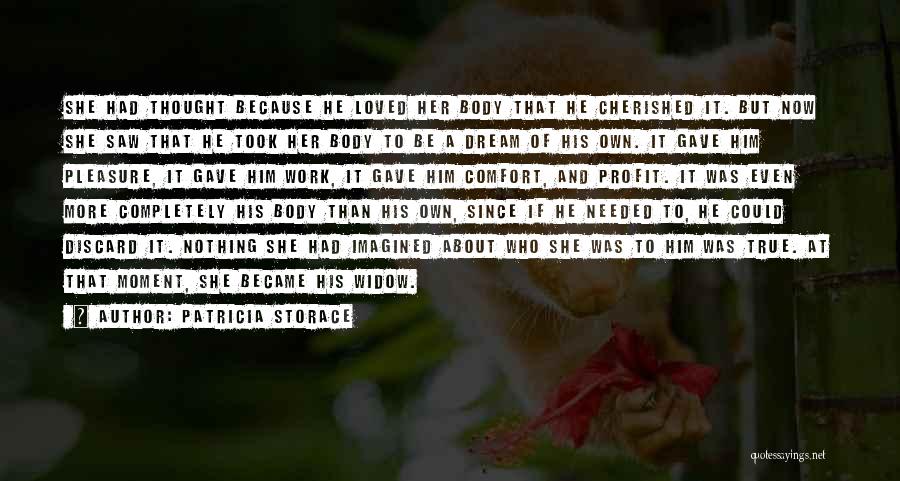 Patricia Storace Quotes: She Had Thought Because He Loved Her Body That He Cherished It. But Now She Saw That He Took Her