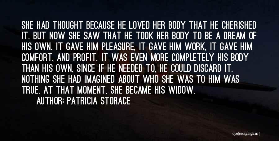Patricia Storace Quotes: She Had Thought Because He Loved Her Body That He Cherished It. But Now She Saw That He Took Her