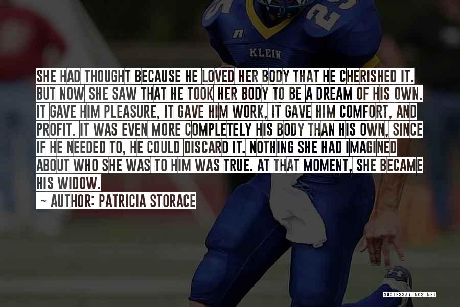 Patricia Storace Quotes: She Had Thought Because He Loved Her Body That He Cherished It. But Now She Saw That He Took Her