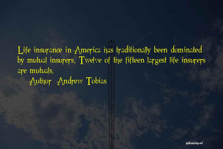 Andrew Tobias Quotes: Life Insurance In America Has Traditionally Been Dominated By Mutual Insurers. Twelve Of The Fifteen Largest Life Insurers Are Mutuals.