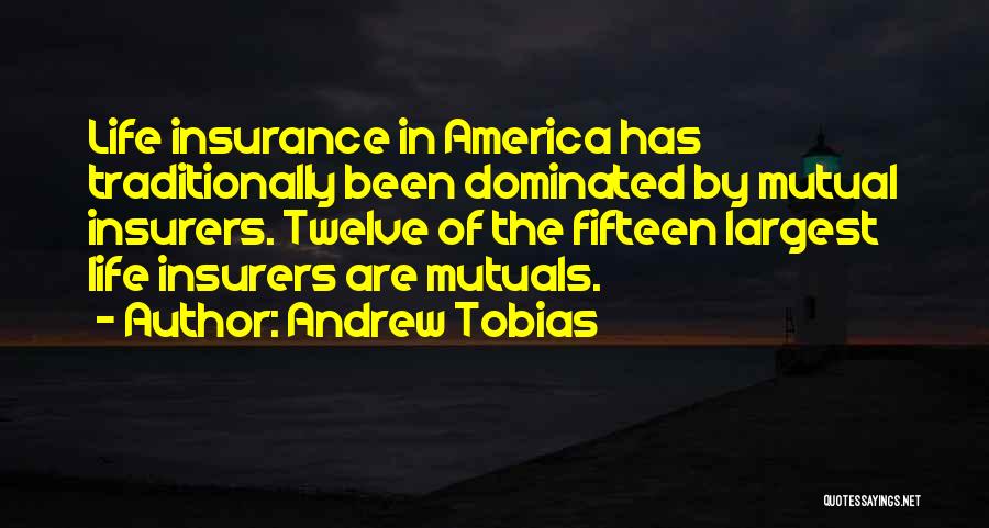 Andrew Tobias Quotes: Life Insurance In America Has Traditionally Been Dominated By Mutual Insurers. Twelve Of The Fifteen Largest Life Insurers Are Mutuals.