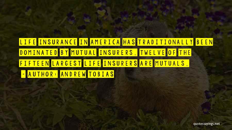 Andrew Tobias Quotes: Life Insurance In America Has Traditionally Been Dominated By Mutual Insurers. Twelve Of The Fifteen Largest Life Insurers Are Mutuals.