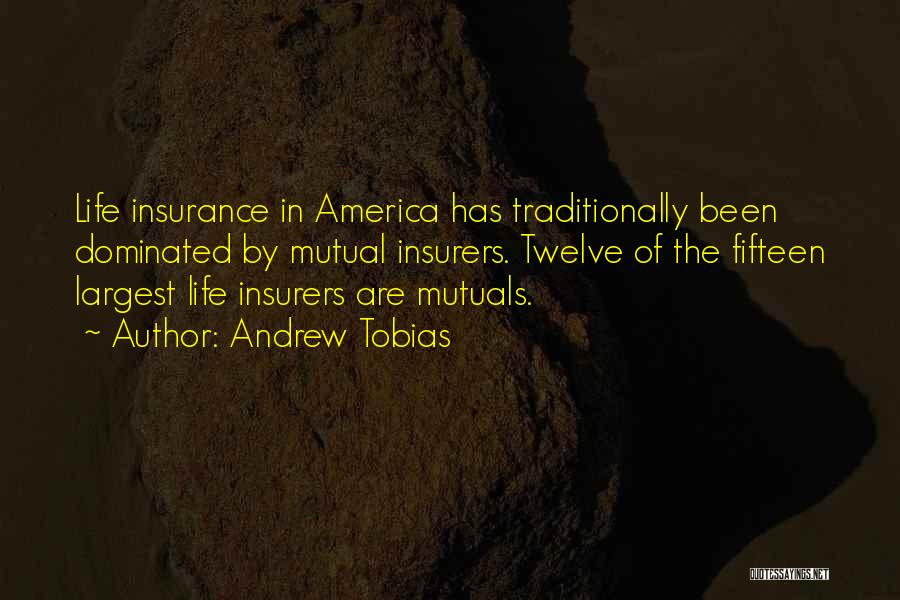 Andrew Tobias Quotes: Life Insurance In America Has Traditionally Been Dominated By Mutual Insurers. Twelve Of The Fifteen Largest Life Insurers Are Mutuals.