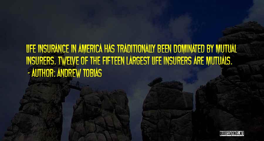 Andrew Tobias Quotes: Life Insurance In America Has Traditionally Been Dominated By Mutual Insurers. Twelve Of The Fifteen Largest Life Insurers Are Mutuals.