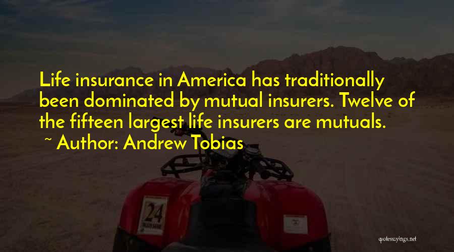 Andrew Tobias Quotes: Life Insurance In America Has Traditionally Been Dominated By Mutual Insurers. Twelve Of The Fifteen Largest Life Insurers Are Mutuals.