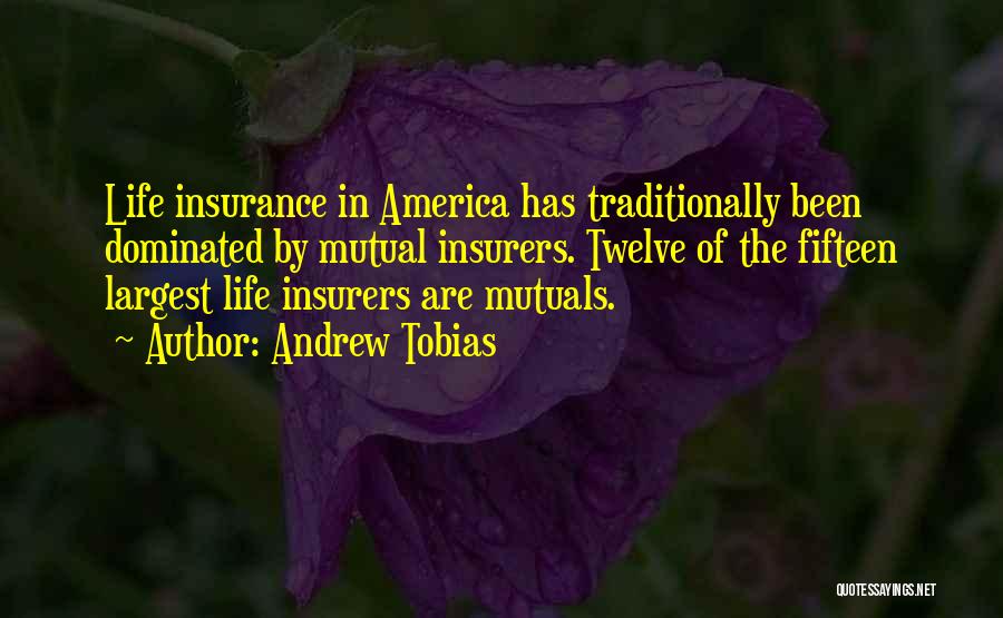 Andrew Tobias Quotes: Life Insurance In America Has Traditionally Been Dominated By Mutual Insurers. Twelve Of The Fifteen Largest Life Insurers Are Mutuals.