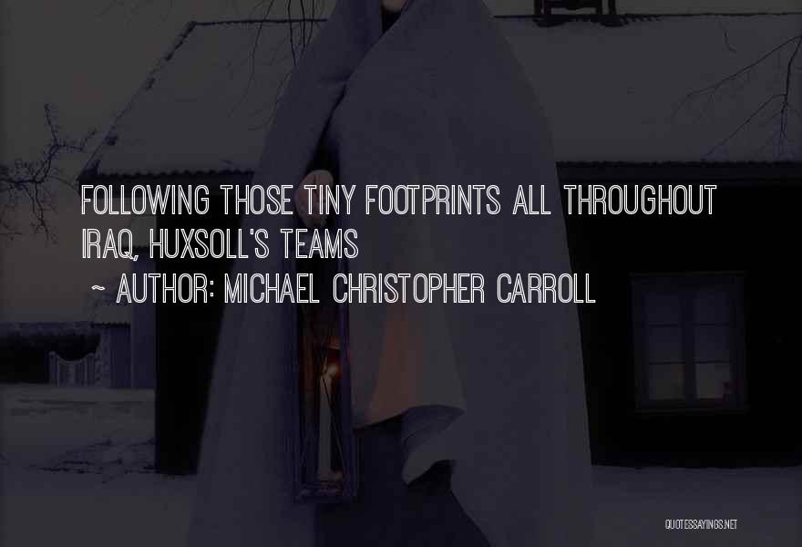 Michael Christopher Carroll Quotes: Following Those Tiny Footprints All Throughout Iraq, Huxsoll's Teams