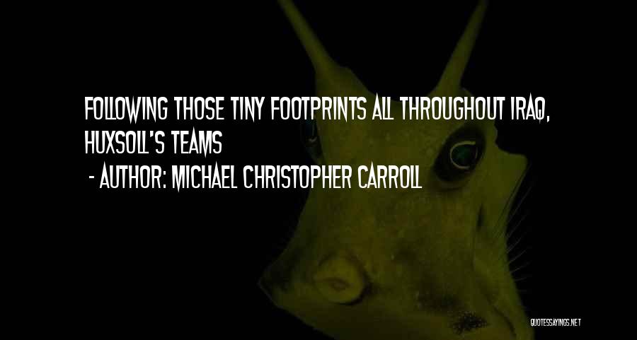 Michael Christopher Carroll Quotes: Following Those Tiny Footprints All Throughout Iraq, Huxsoll's Teams