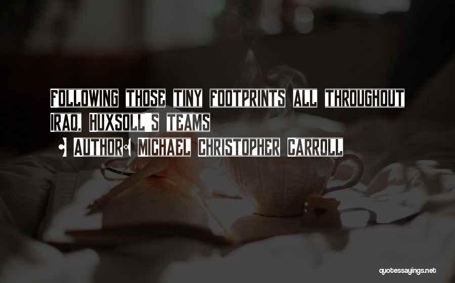 Michael Christopher Carroll Quotes: Following Those Tiny Footprints All Throughout Iraq, Huxsoll's Teams