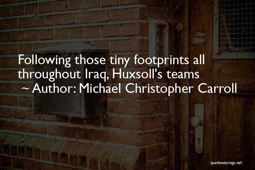 Michael Christopher Carroll Quotes: Following Those Tiny Footprints All Throughout Iraq, Huxsoll's Teams