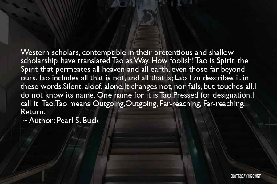 Pearl S. Buck Quotes: Western Scholars, Contemptible In Their Pretentious And Shallow Scholarship, Have Translated Tao As Way. How Foolish! Tao Is Spirit, The
