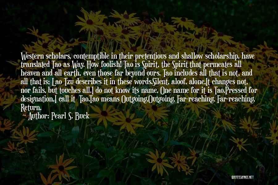 Pearl S. Buck Quotes: Western Scholars, Contemptible In Their Pretentious And Shallow Scholarship, Have Translated Tao As Way. How Foolish! Tao Is Spirit, The