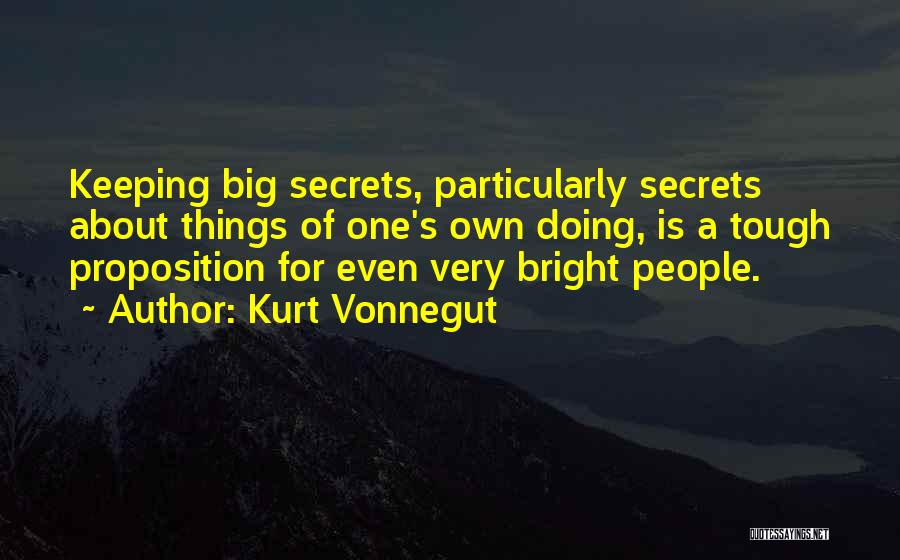 Kurt Vonnegut Quotes: Keeping Big Secrets, Particularly Secrets About Things Of One's Own Doing, Is A Tough Proposition For Even Very Bright People.