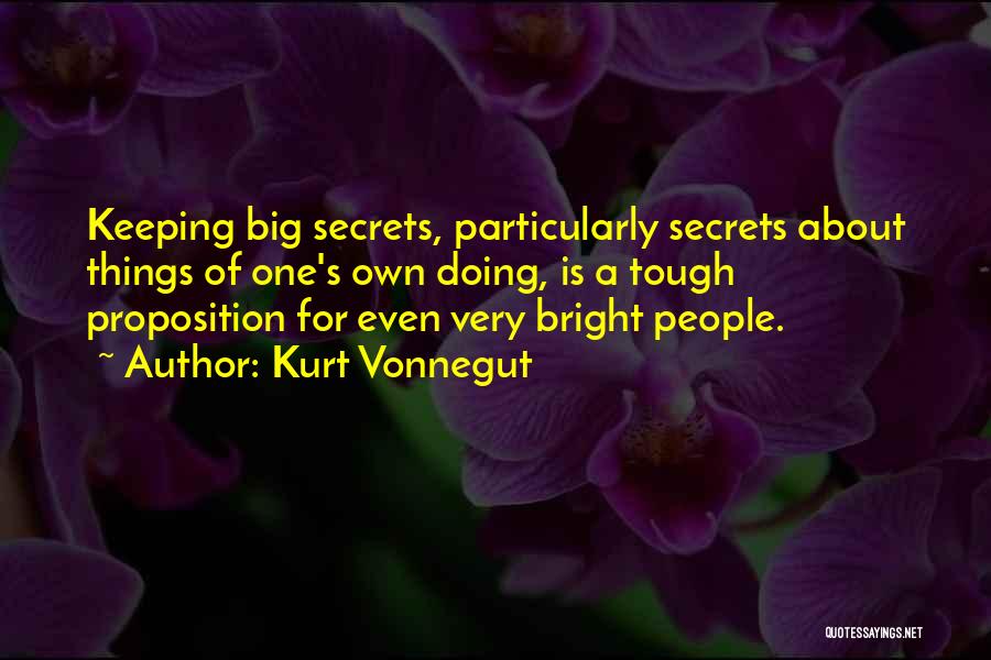 Kurt Vonnegut Quotes: Keeping Big Secrets, Particularly Secrets About Things Of One's Own Doing, Is A Tough Proposition For Even Very Bright People.