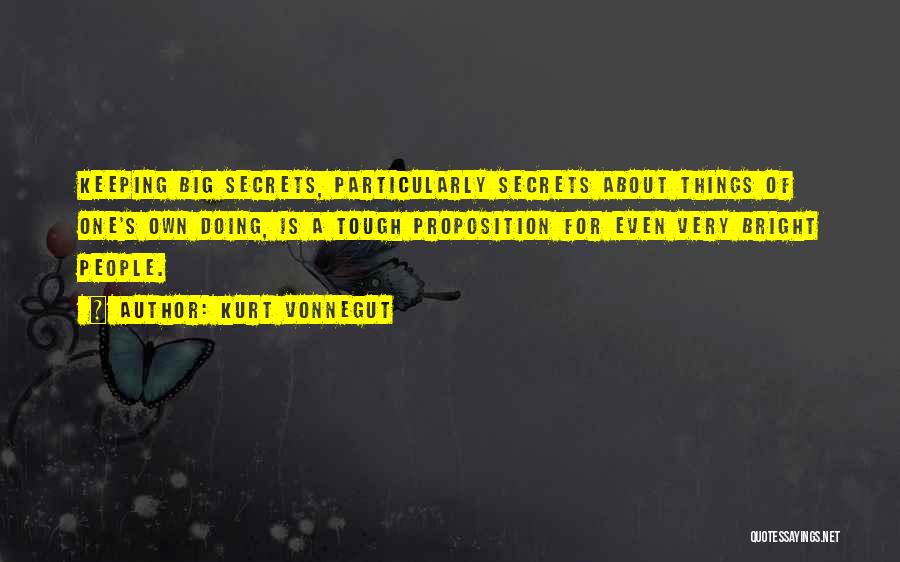 Kurt Vonnegut Quotes: Keeping Big Secrets, Particularly Secrets About Things Of One's Own Doing, Is A Tough Proposition For Even Very Bright People.