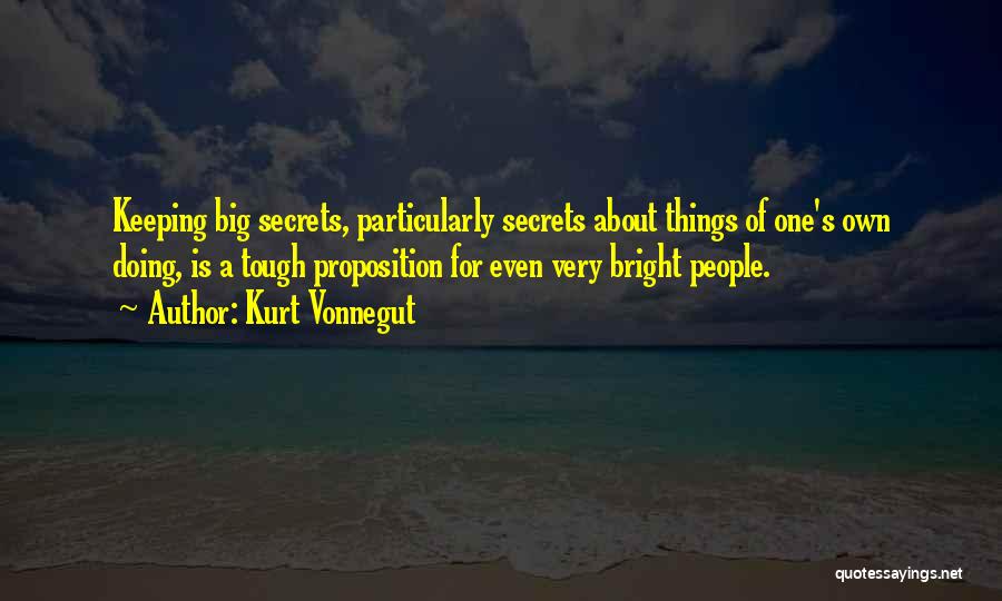 Kurt Vonnegut Quotes: Keeping Big Secrets, Particularly Secrets About Things Of One's Own Doing, Is A Tough Proposition For Even Very Bright People.