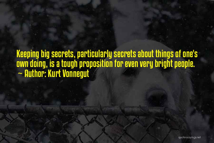 Kurt Vonnegut Quotes: Keeping Big Secrets, Particularly Secrets About Things Of One's Own Doing, Is A Tough Proposition For Even Very Bright People.
