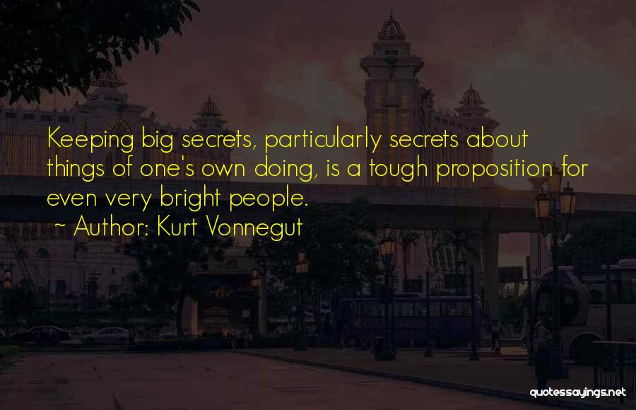 Kurt Vonnegut Quotes: Keeping Big Secrets, Particularly Secrets About Things Of One's Own Doing, Is A Tough Proposition For Even Very Bright People.