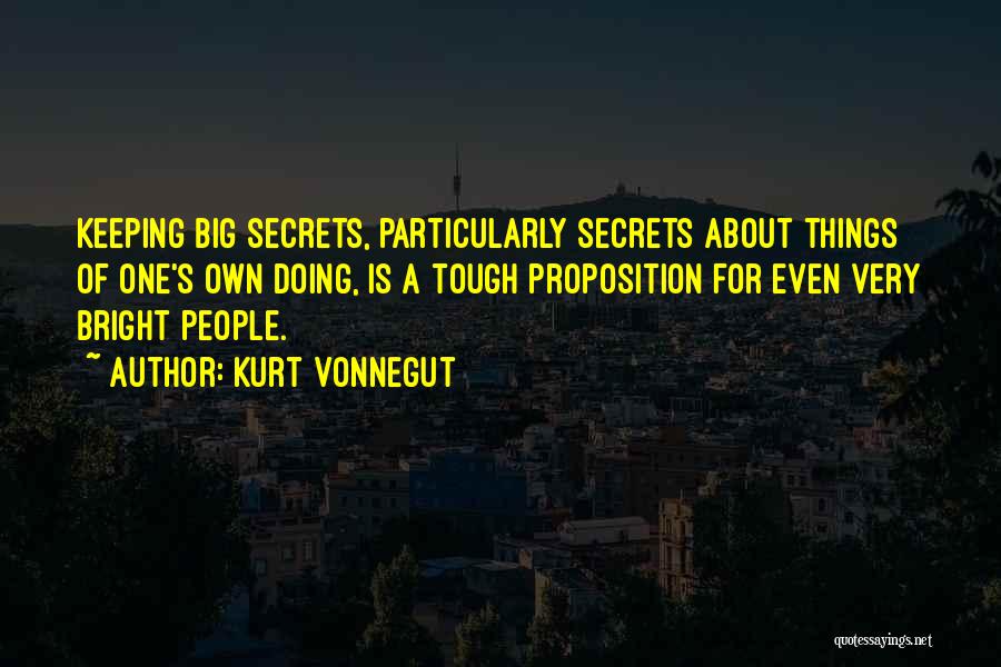 Kurt Vonnegut Quotes: Keeping Big Secrets, Particularly Secrets About Things Of One's Own Doing, Is A Tough Proposition For Even Very Bright People.