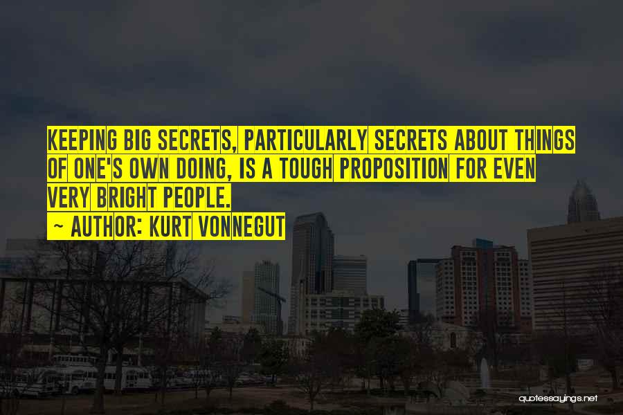 Kurt Vonnegut Quotes: Keeping Big Secrets, Particularly Secrets About Things Of One's Own Doing, Is A Tough Proposition For Even Very Bright People.