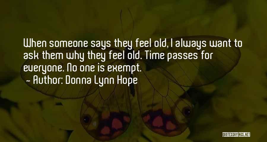 Donna Lynn Hope Quotes: When Someone Says They Feel Old, I Always Want To Ask Them Why They Feel Old. Time Passes For Everyone.