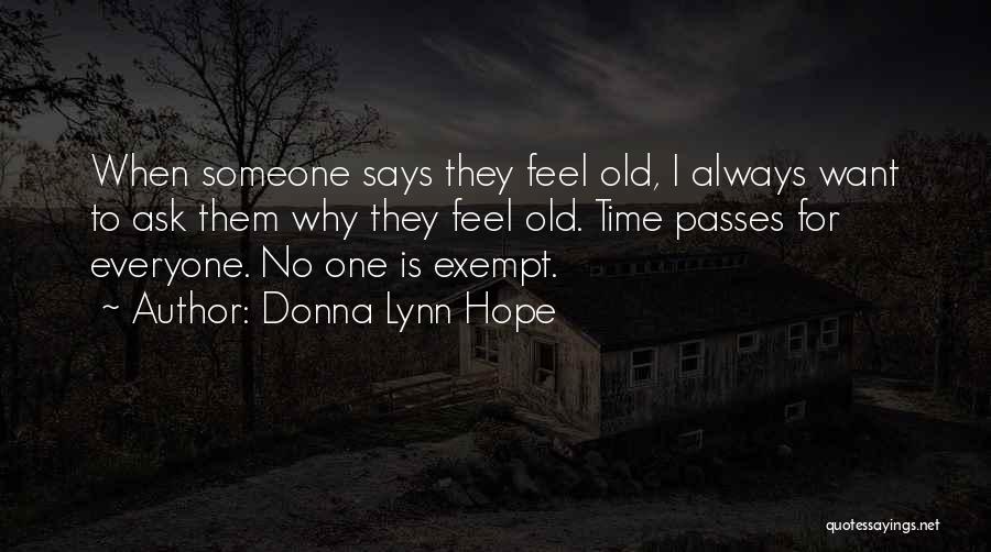 Donna Lynn Hope Quotes: When Someone Says They Feel Old, I Always Want To Ask Them Why They Feel Old. Time Passes For Everyone.