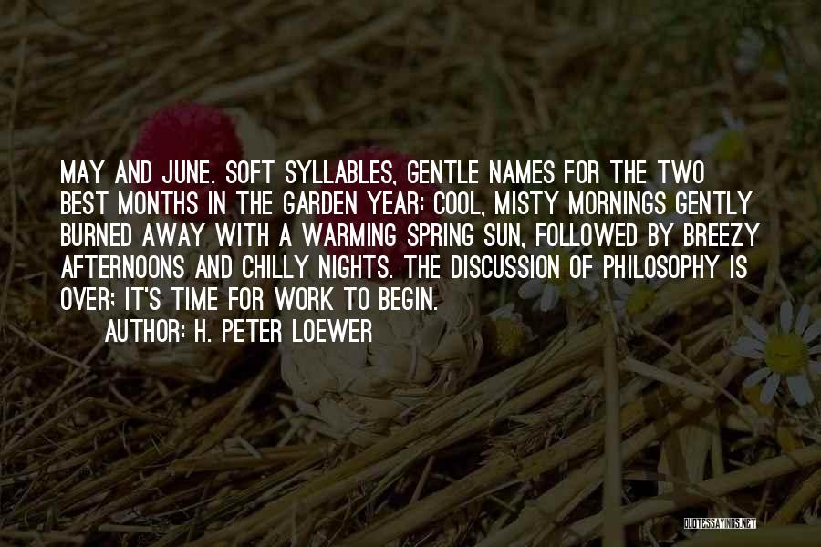 H. Peter Loewer Quotes: May And June. Soft Syllables, Gentle Names For The Two Best Months In The Garden Year: Cool, Misty Mornings Gently