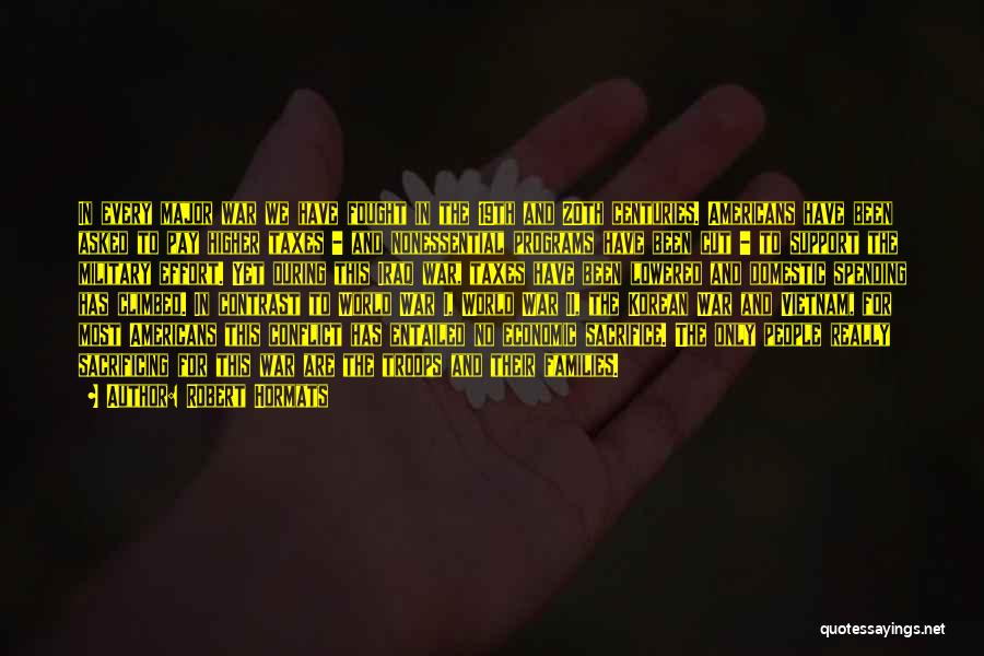 Robert Hormats Quotes: In Every Major War We Have Fought In The 19th And 20th Centuries. Americans Have Been Asked To Pay Higher