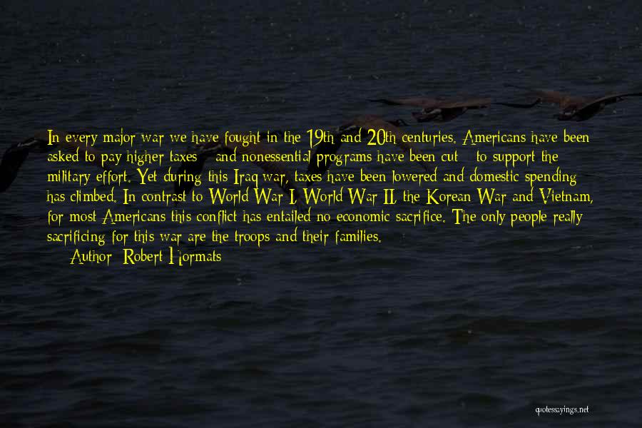 Robert Hormats Quotes: In Every Major War We Have Fought In The 19th And 20th Centuries. Americans Have Been Asked To Pay Higher