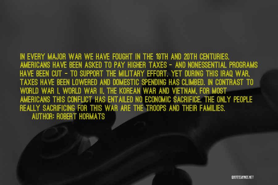 Robert Hormats Quotes: In Every Major War We Have Fought In The 19th And 20th Centuries. Americans Have Been Asked To Pay Higher
