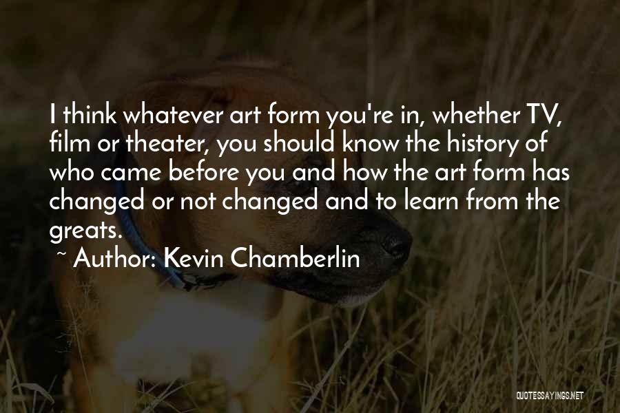 Kevin Chamberlin Quotes: I Think Whatever Art Form You're In, Whether Tv, Film Or Theater, You Should Know The History Of Who Came