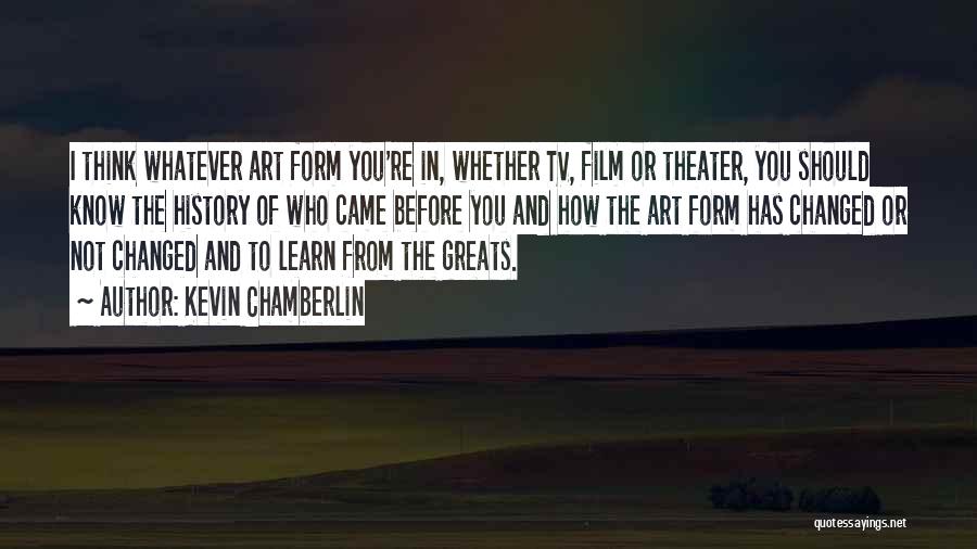 Kevin Chamberlin Quotes: I Think Whatever Art Form You're In, Whether Tv, Film Or Theater, You Should Know The History Of Who Came