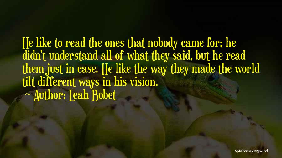 Leah Bobet Quotes: He Like To Read The Ones That Nobody Came For; He Didn't Understand All Of What They Said, But He