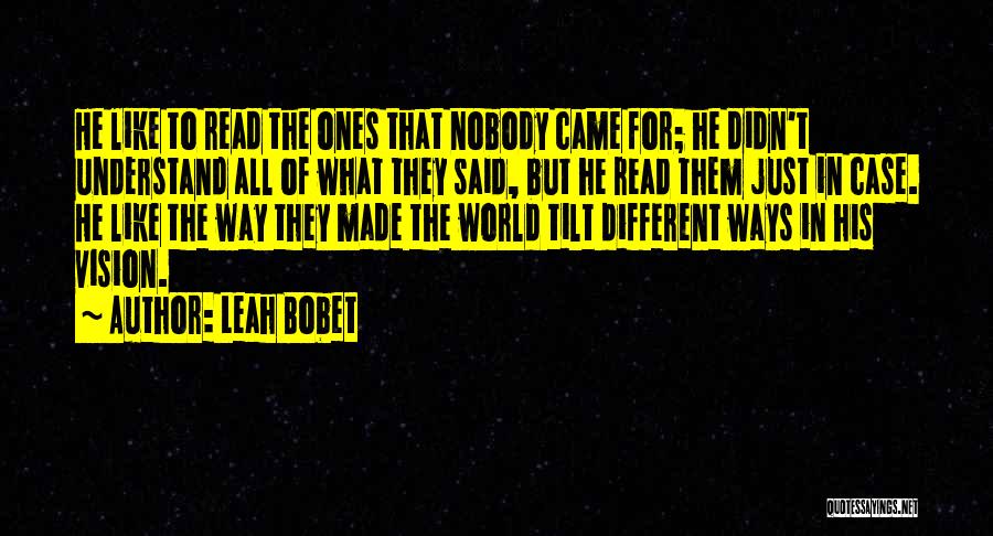 Leah Bobet Quotes: He Like To Read The Ones That Nobody Came For; He Didn't Understand All Of What They Said, But He