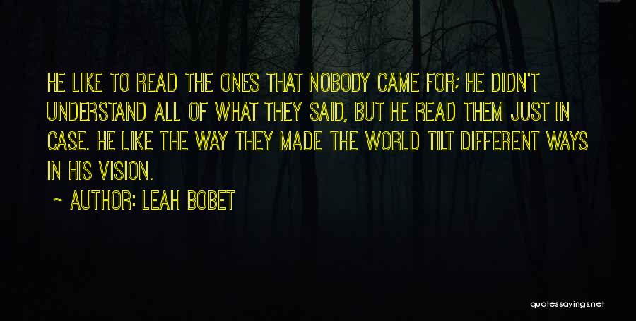 Leah Bobet Quotes: He Like To Read The Ones That Nobody Came For; He Didn't Understand All Of What They Said, But He