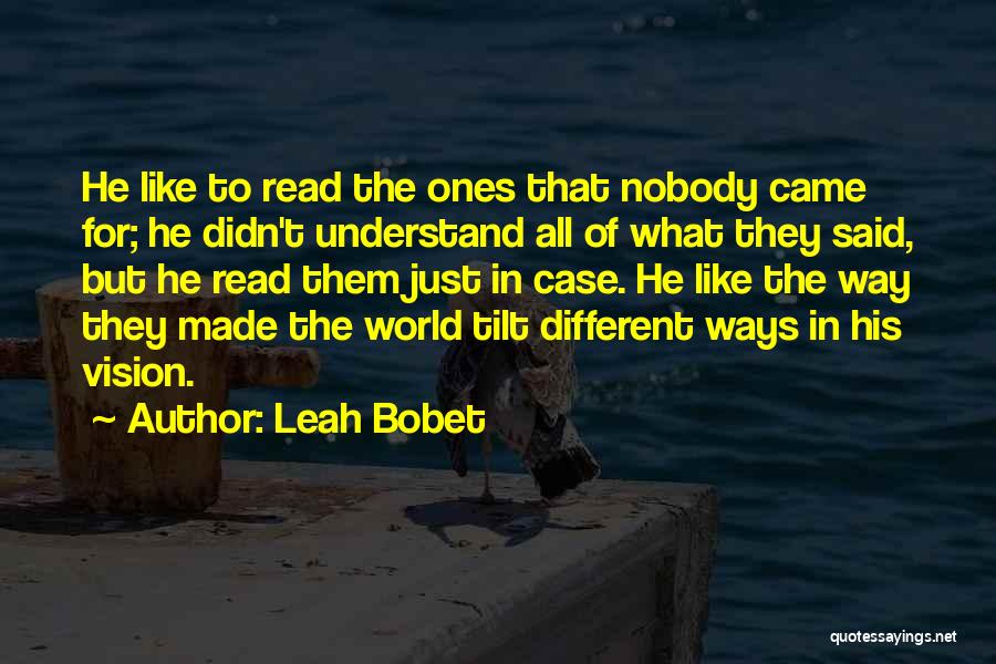 Leah Bobet Quotes: He Like To Read The Ones That Nobody Came For; He Didn't Understand All Of What They Said, But He