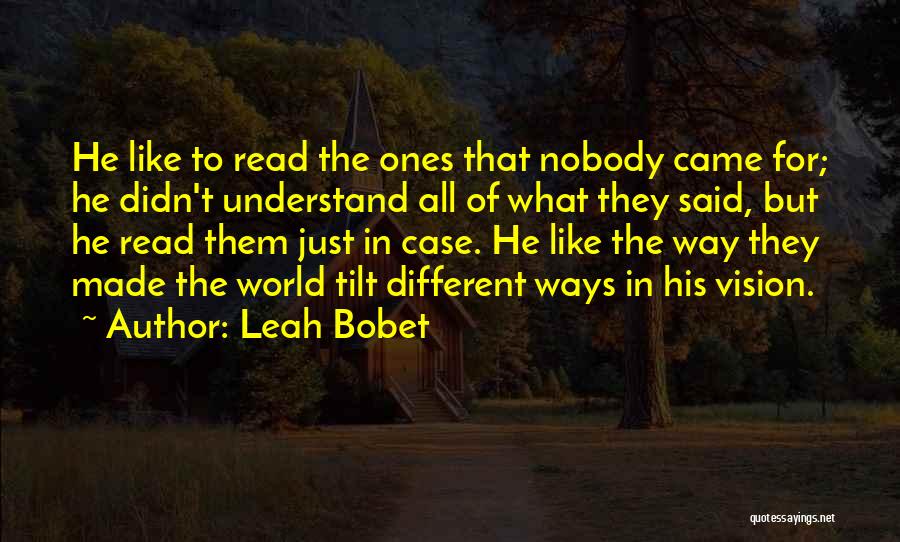 Leah Bobet Quotes: He Like To Read The Ones That Nobody Came For; He Didn't Understand All Of What They Said, But He